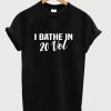 i bathe in 20 vol t-shirt
