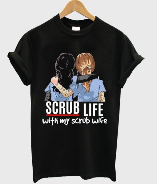 scrub life with my scrub wife t-shirt