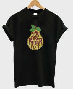 you are pearfect t-shirt