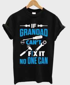 if grandad can't fix it no one can t-shirt