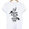 keep calm andf dive on t-shirt