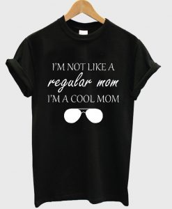 i'm not like regular mom i'm a cool mom t-shirt