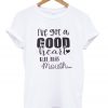 i've got a good heart but this mouth t-shirt