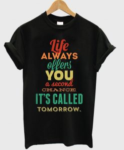 life always offers you a second chance it's called tomorrow t-shirt