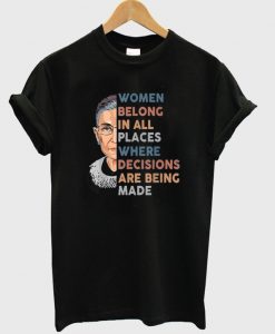 women belong in all places where decision are being made t-shirt