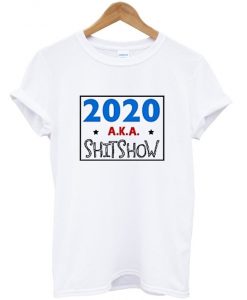 2020 aka shitshow t-shirt
