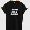 i will not shut up and dribble t-shirt