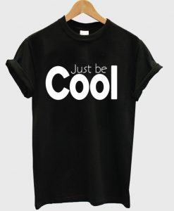 just be cool t-shirt