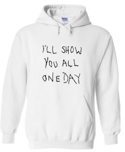 i'll show you all one day hoodie