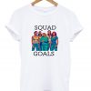 squad goals t-shirt