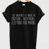 the universe is made of protons neutrons electrons and morons t-shirt