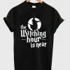 the witching hour is near t-shirt