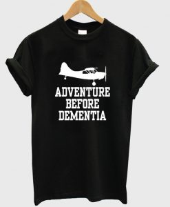 adventure before dementia t-shirt