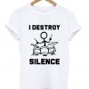 i destroy silence t-shirt
