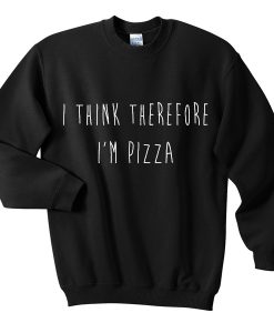 i think therefore i'm pizza sweatshirt