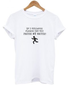 if i collapse please can you pause my watch t-shirt