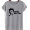 just one more thing t-shirt