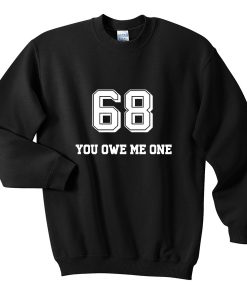 68 you owe me one sweatshirt