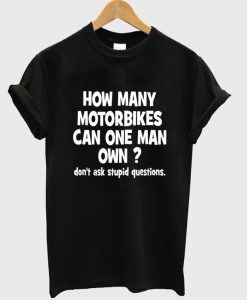 how many motorbikes can one man own t-shirt