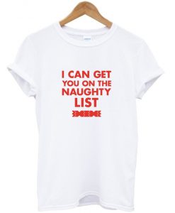 i can get you on the naughty list t-shirt