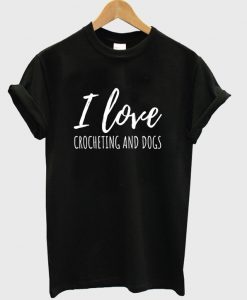 i love crocheting and dogs t-shirt