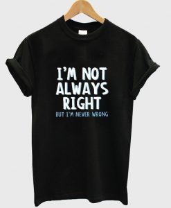 i'm not always right t-shirt