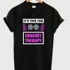 it's time to crochet therapy t-shirt