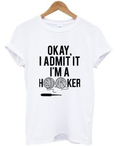 okay i admit it i'm a hooker t-shirt