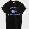 so i don't unravel t-shirt