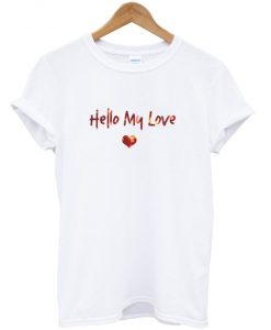 hello my love t-shirt