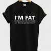 i'm fat t-shirt