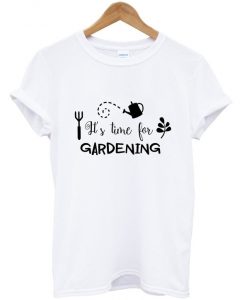 it's time for gardening t-shirt