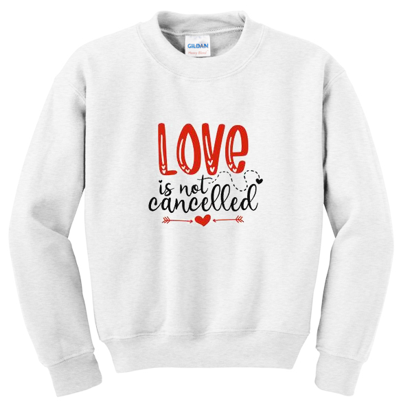 love is not cancelled sweatshirt