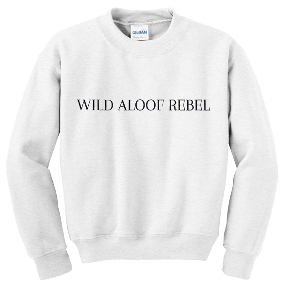wild aloof rebel sweatshirt
