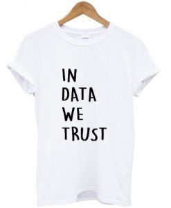 in data we trust t-shirt