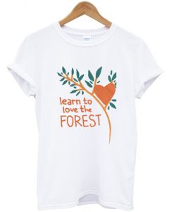 learn to love the forest t-shirt