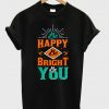 be happy be bright be you t-shirt