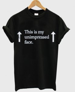 this is my unimpressed face t-shirt