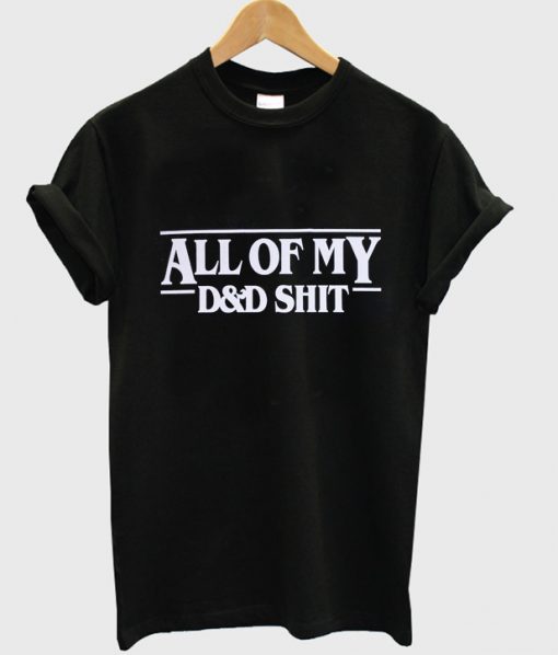 all of my D and D shit t-shirt