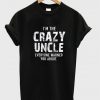 i'm the crazy uncle everyone warned you about t-shirt