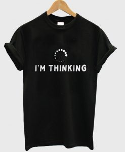 i'm thinking t-shirt
