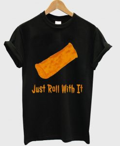 just roll with it t-shirt