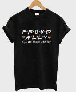 proud ally i'll be there for you t-shirt