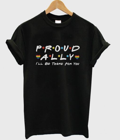 proud ally i'll be there for you t-shirt