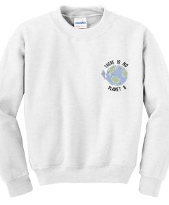 there is no planet B sweatshirt
