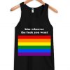 kiss whoever the fuck you want tank top