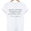 when tyranny becomes law rebellion becomes duty t-shirt