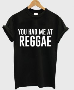 you had me at reggae t-shirt