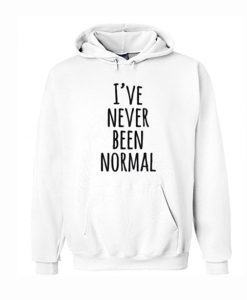 I’ve Never Been Normal Hoodie