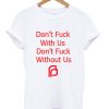 Dont fuck with us dont fuck without us T shirt